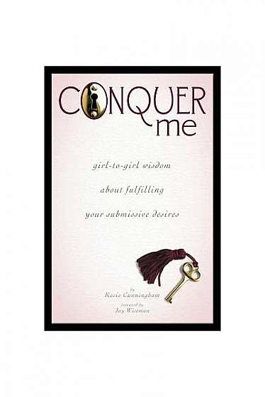 Coperta cărții Conquer Me: Girl-To-Girl Wisdom about Fulfilling Your Submissive Desires