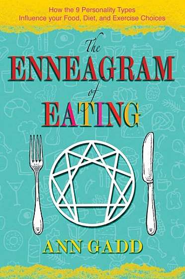 The Enneagram of Eating: How the 9 Personality Types Influence Your Food, Diet, and Exercise Choices