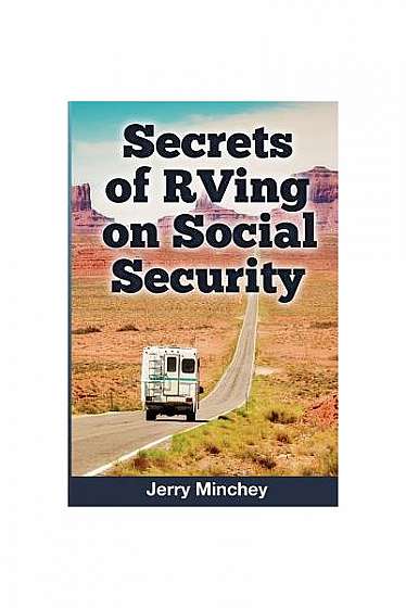 Secrets of RVing on Social Security: How to Enjoy the Motorhome and RV Lifestyle While Living on Your Social Security Income