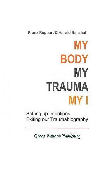Coperta cărții My Body, My Trauma, My I: Constellating Our Intentions - Exiting Our Traumabiography