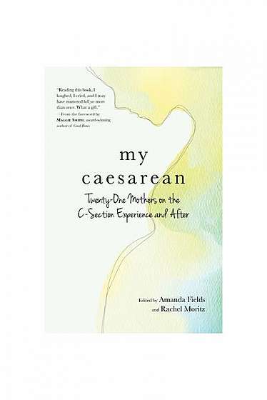 Coperta cărții My Caesarean: Twenty-One Mothers on the C-Section Experience and After