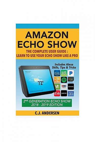 Amazon Echo Show - The Complete User Guide: Learn to Use Your Echo Show Like a Pro