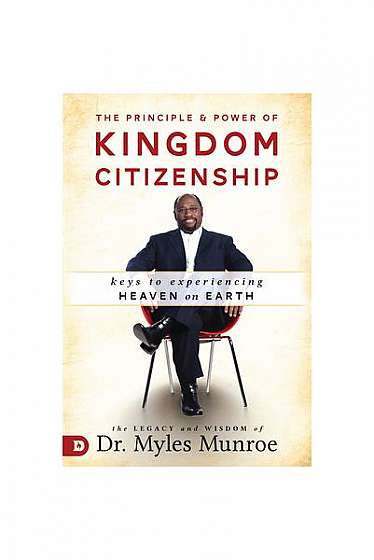The Principle and Power of Kingdom Citizenship: Keys to Experiencing Heaven on Earth