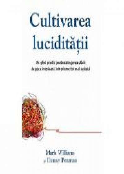 Cultivarea luciditatii - Mark Williams, Danny Penman