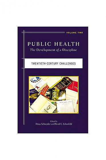 Coperta cărții Public Health: The Development of a Discipline, Volume 2, Twentieth-Century Challenges, Vol. 2