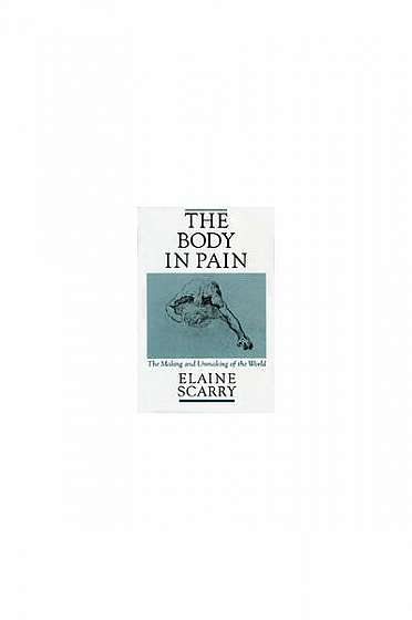 The Body in Pain: The Making and Unmaking of the World