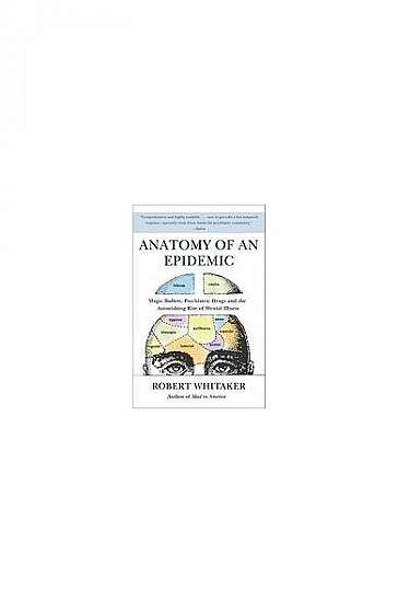 Anatomy of an Epidemic: Magic Bullets, Psychiatric Drugs, and the Astonishing Rise of Mental Illness in America