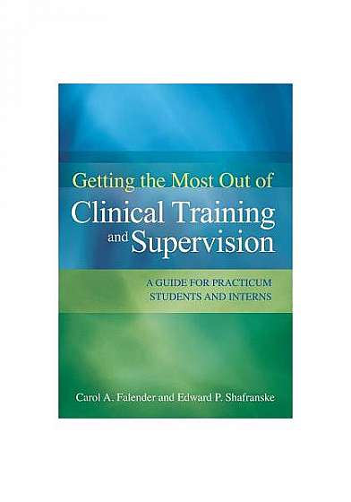 Getting the Most Out of Clinical Training and Supervision: A Guide to Practicum Students and Interns