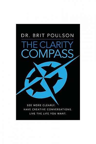 Coperta cărții The Clarity Compass: See More Clearly. Have Creative Conversations. Live the Life You Want.