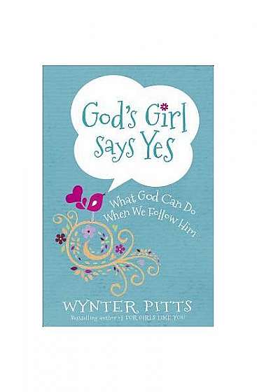 God's Girl Says Yes: What God Can Do When We Follow Him