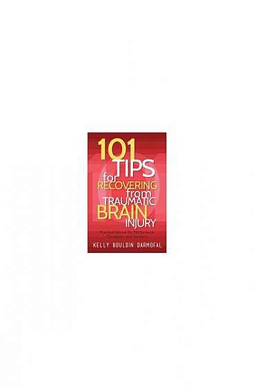 101 Tips for Recovering from Traumatic Brain Injury: Practical Advice for Tbi Survivors, Caregivers, and Teachers