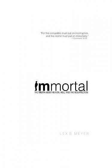 Immortal: The Truth about Heaven, Hell, and the Resurrection