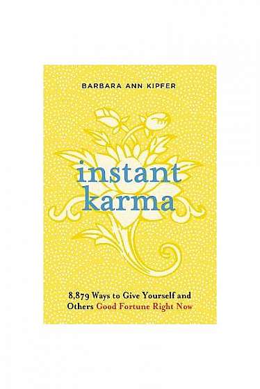 Instant Karma: 8,879 Ways to Give Yourself and Others Good Fortune Right Now