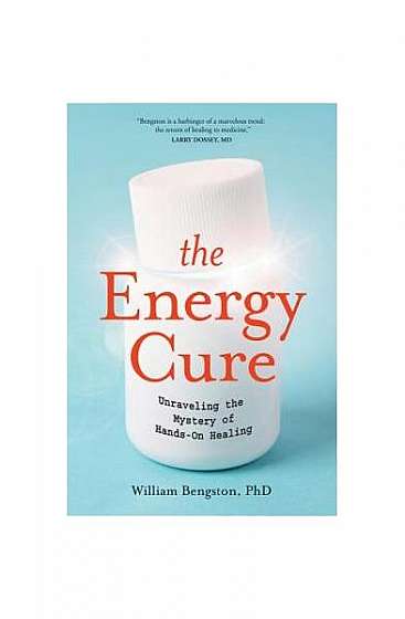 The Energy Cure: Unraveling the Mystery of Hands-On Healing