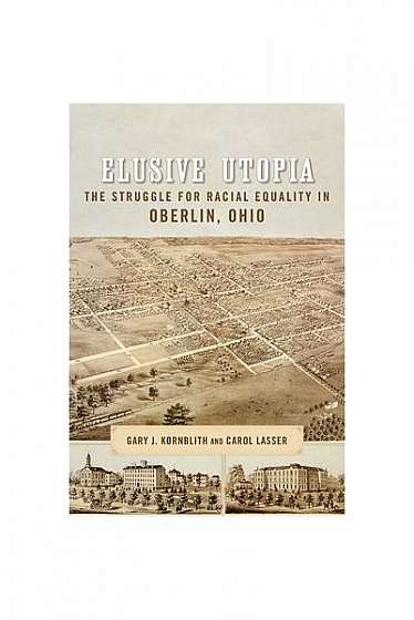 Elusive Utopia: The Struggle for Racial Equality in Oberlin, Ohio