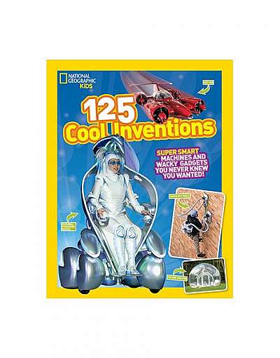 125 Cool Inventions: Super Smart Machines and Wacky Gadgets You Never Knew You Wanted