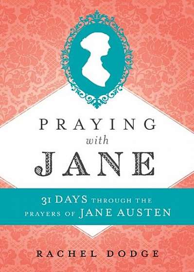 Praying with Jane: 31 Days Through the Prayers of Jane Austen