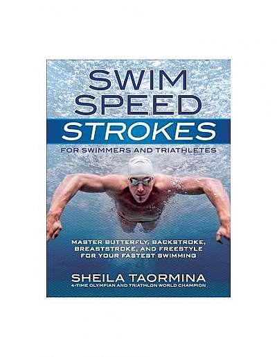 Swim Speed Strokes for Swimmers and Triathletes: Master Butterfly, Backstroke, Breaststroke, and Freestyle for Your Fastest Swimming