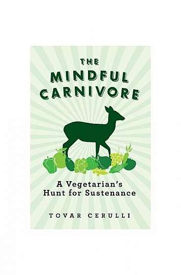The Mindful Carnivore: A Vegetarian's Hunt for Sustenance