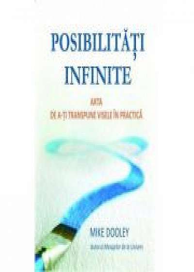 Posibilitati infinite. Arta de a-ti transpune visele in practica - Mike Dooley