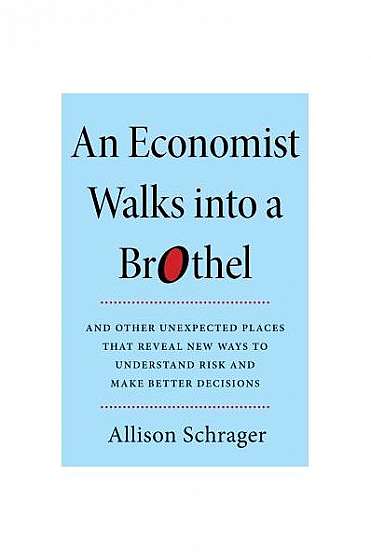 Coperta cărții An Economist Walks Into a Brothel: And Other Unexpected Places to Understand Risk and Make Better Decisions