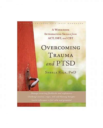 Coperta cărții Overcoming Trauma and PTSD: A Workbook Integrating Skills from ACT, DBT, and CBT
