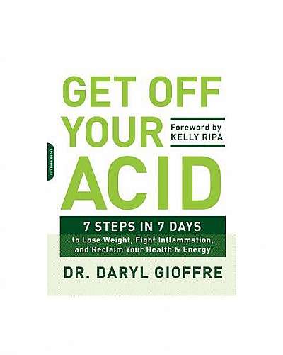 Get Off Your Acid: 7 Steps in 7 Days to Lose Weight, Feel Great, and Reclaim Your Energy