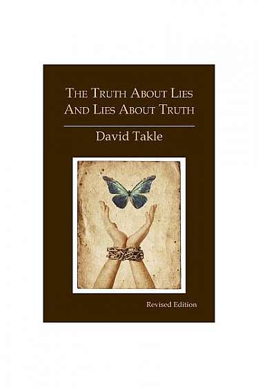 The Truth about Lies and Lies about Truth: A Fresh New Look at the Cunning of Evil and the Means for Our Transformation