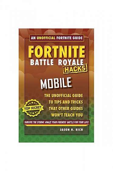 Fortnite Battle Royale Hacks for Mobile: An Unofficial Guide to Tips and Tricks That Other Guides Won't Teach You