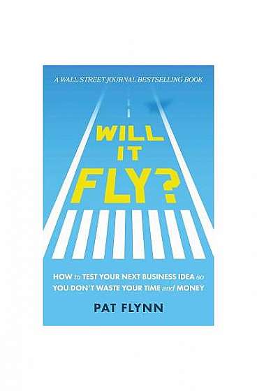 Will It Fly?: How to Test Your Next Business Idea So You Don't Waste Your Time and Money