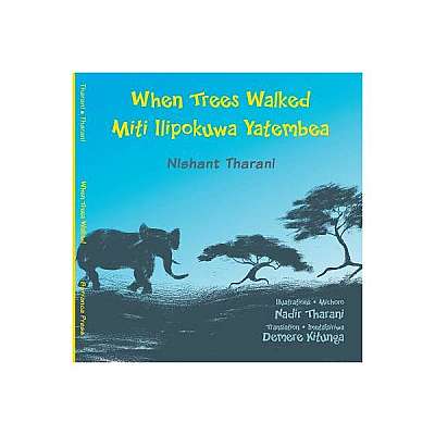 When Trees Walked Miti Ilipokuwa Yatembea: Bilingual English and Swahili