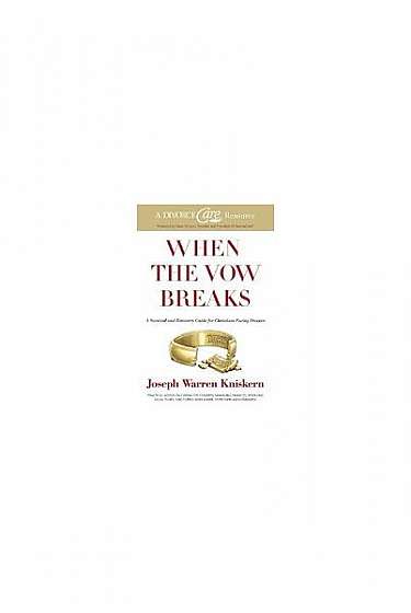 When the Vow Breaks: A Survival and Recovery Guide for Christians Facing Divorce