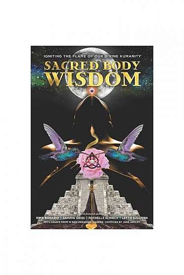 Sacred Body Wisdom: Igniting the Flame of Our Divine Humanity