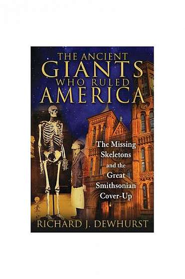 The Ancient Giants Who Ruled America: The Missing Skeletons and the Great Smithsonian Cover-Up
