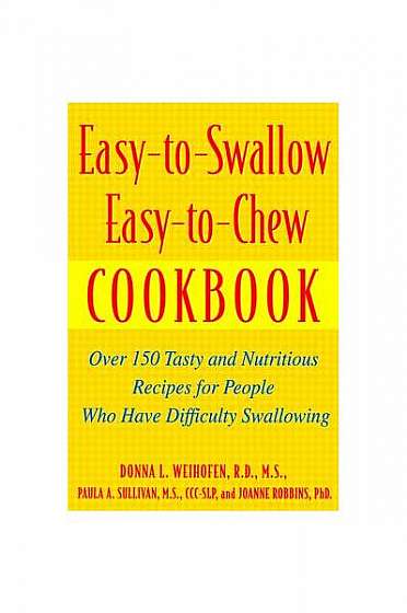 Coperta cărții Easy-To-Swallow, Easy-To-Chew Cookbook: Over 150 Tasty and Nutritious Recipes for People Who Have Difficulty Swallowing