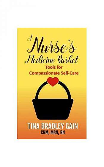 Coperta cărții A Nurse's Medicine Basket: Tools for Compassionate Self-Care