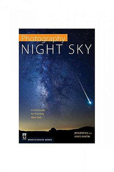 Photography: Night Sky: A Field Guide for Shooting After Dark