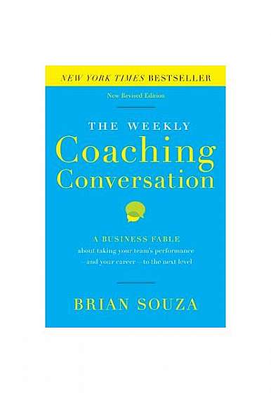 The Weekly Coaching Conversation (New Edition): A Business Fable about Taking Your Team's Performance-And Your Career-To the Next Level
