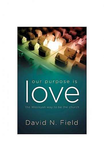 Coperta cărții Our Purpose Is Love: The Wesleyan Way to Be the Church