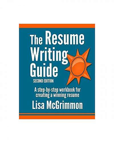 The Resume Writing Guide: A Step-By-Step Workbook for Writing a Winning Resume