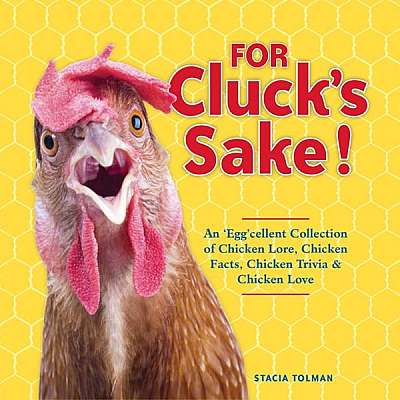 For the Love of Chickens: An "Egg"cellent Collection of Chicken Lore, Chicken Facts, Chicken Trivia & Chicken Love