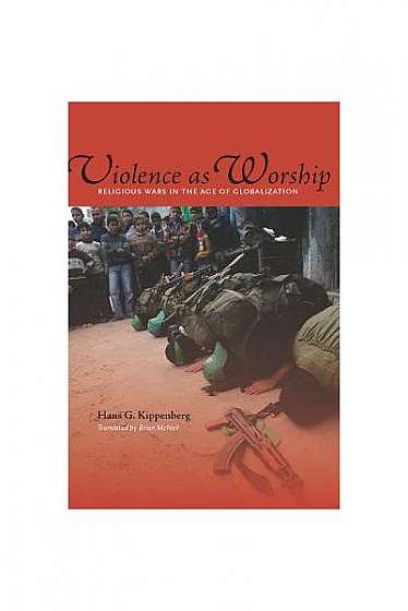 Violence as Worship: Religious Wars in the Age of Globalization