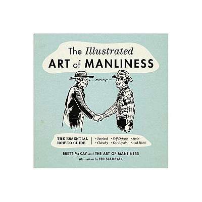 The Illustrated Art of Manliness: The Essential How-To Guide: Survival Chivalry Self-Defense Style Car Repair and More!