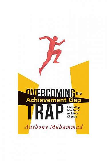 Overcoming the Achievement Gap Trap: Liberating Mindsets to Effective Change