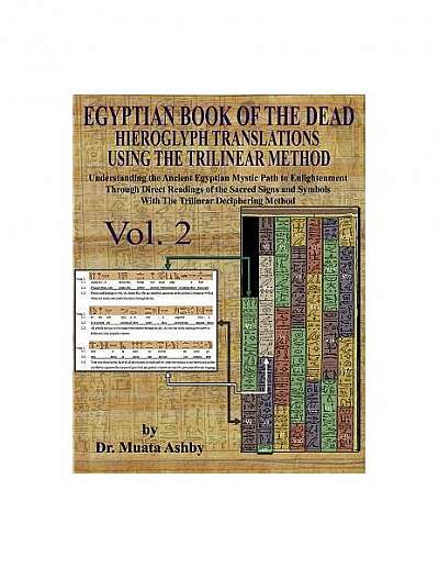 Egyptian Book of the Dead Hieroglyph Translations Using the Trilinear Method Volume 2: : Understanding the Mystic Path to Enlightenment Through Direct