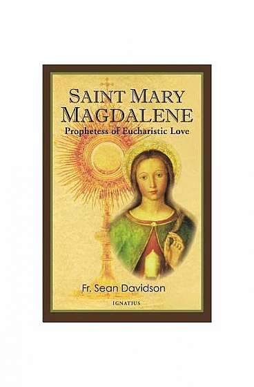 Saint Mary Magdalene: Prophetess of Eucharistic Love