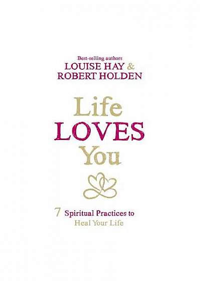 Life Loves You: 7 Spiritual Practices to Heal Your Life