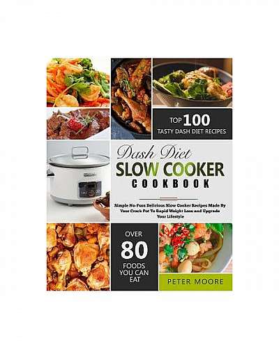 Coperta cărții Dash Diet Slow Cooker Cookbook: Simple No-Fuss Delicious Slow Cooker Recipes Made by Your Crock-Pot to Rapid Weight Loss and Upgrade Your Lifestyle