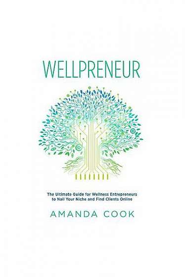 Wellpreneur: The Ultimate Guide for Wellness Entrepreneurs to Nail Your Niche and Find Clients Online