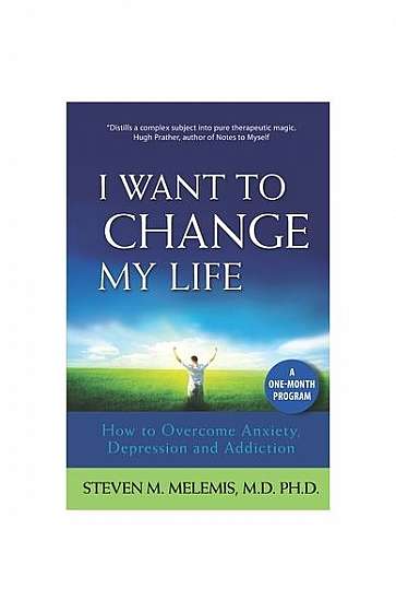 Coperta cărții I Want to Change My Life: How to Overcome Anxiety, Depression and Addiction